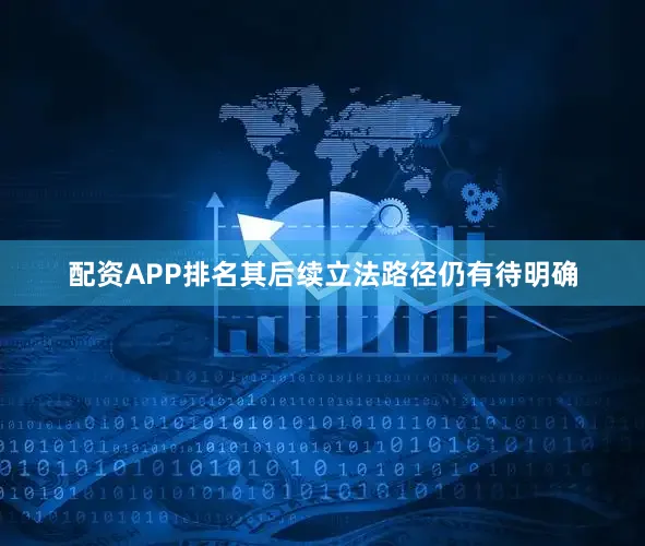 配资APP排名其后续立法路径仍有待明确
