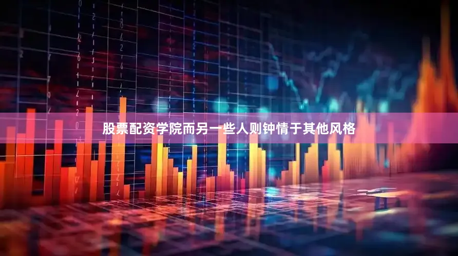 股票配资学院而另一些人则钟情于其他风格