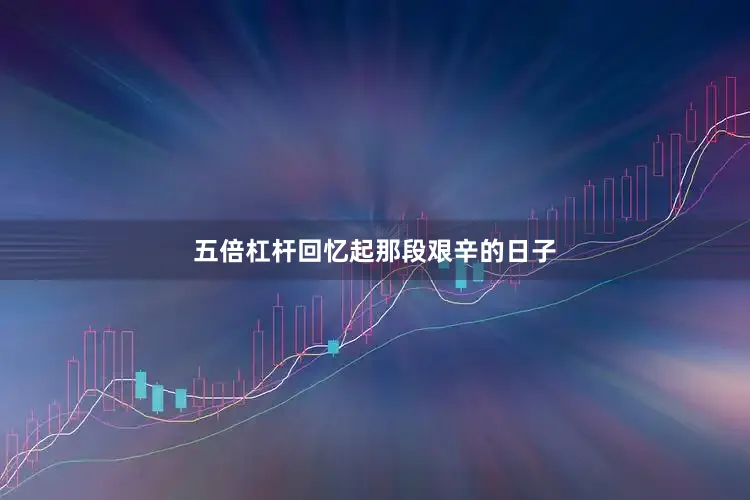 五倍杠杆回忆起那段艰辛的日子