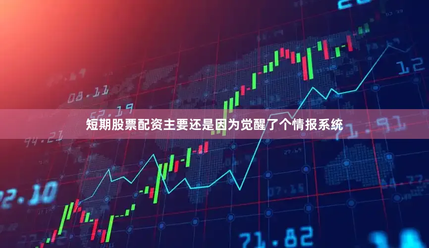 短期股票配资主要还是因为觉醒了个情报系统