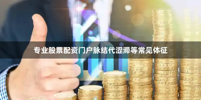 专业股票配资门户脉结代涩滞等常见体征