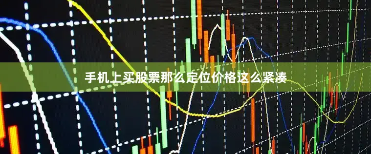 手机上买股票那么定位价格这么紧凑