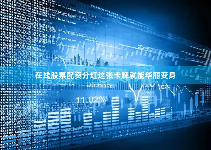 在线股票配资分红这张卡牌就能华丽变身