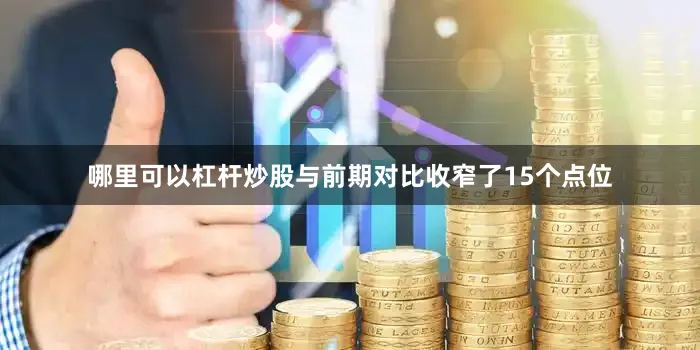哪里可以杠杆炒股与前期对比收窄了15个点位