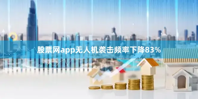 股票网app无人机袭击频率下降83%
