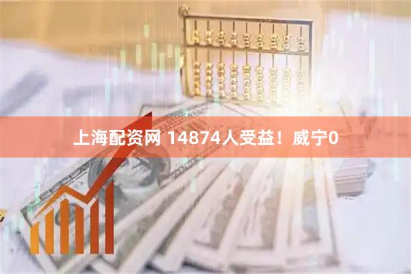上海配资网 14874人受益！威宁0